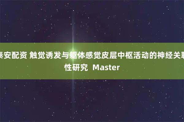 泰安配资 触觉诱发与躯体感觉皮层中枢活动的神经关联性研究  Master